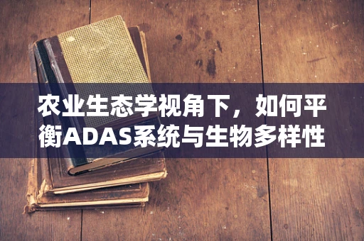 农业生态学视角下，如何平衡ADAS系统与生物多样性的关系？