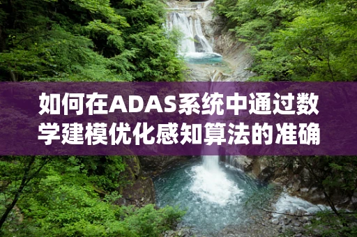 如何在ADAS系统中通过数学建模优化感知算法的准确性？