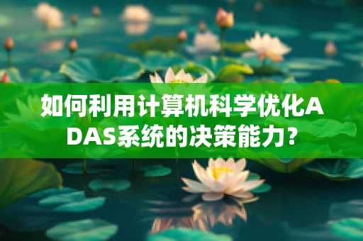 如何利用计算机科学优化ADAS系统的决策能力？