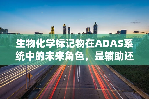 生物化学标记物在ADAS系统中的未来角色，是辅助还是革命？