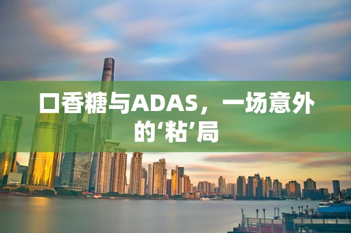 口香糖与ADAS，一场意外的‘粘’局