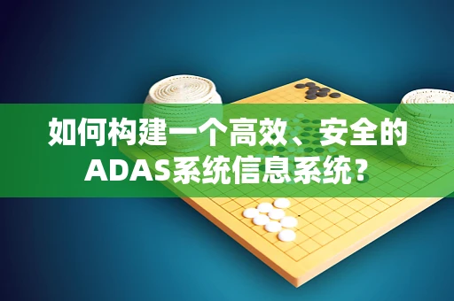 如何构建一个高效、安全的ADAS系统信息系统？