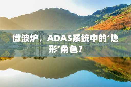 微波炉，ADAS系统中的‘隐形’角色？