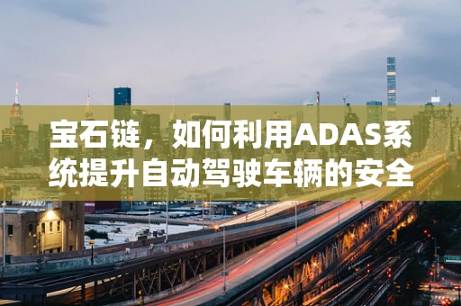 宝石链，如何利用ADAS系统提升自动驾驶车辆的安全与效率？