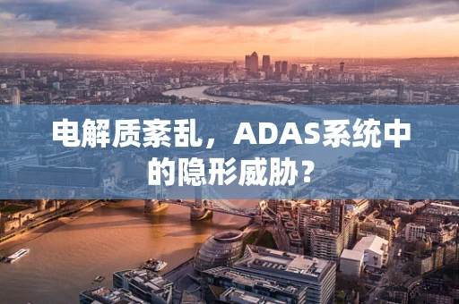 电解质紊乱，ADAS系统中的隐形威胁？
