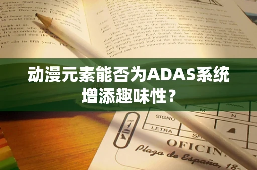 动漫元素能否为ADAS系统增添趣味性？