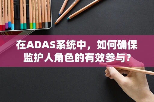 在ADAS系统中，如何确保监护人角色的有效参与？