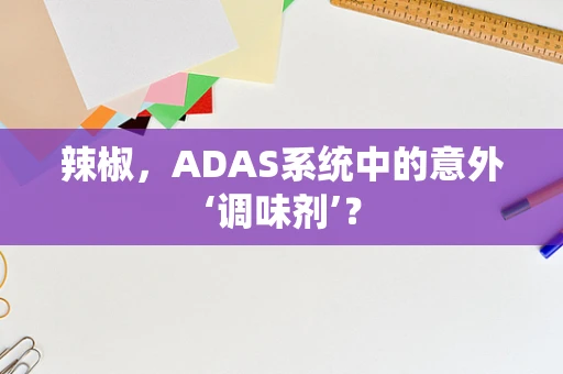 辣椒，ADAS系统中的意外‘调味剂’？