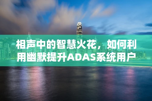 相声中的智慧火花，如何利用幽默提升ADAS系统用户体验？