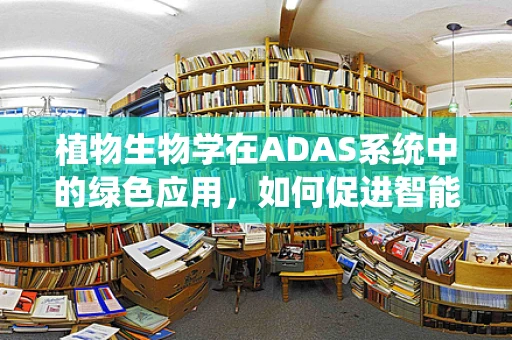 植物生物学在ADAS系统中的绿色应用，如何促进智能驾驶的生态友好性？