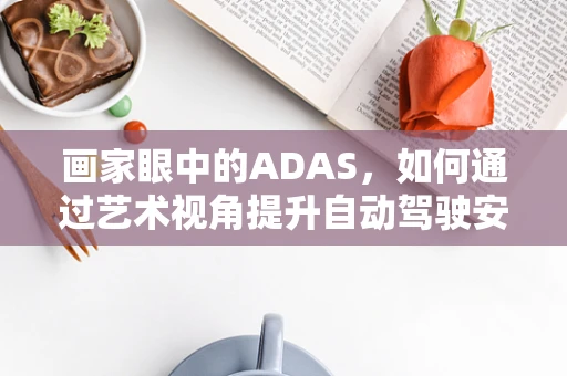 画家眼中的ADAS，如何通过艺术视角提升自动驾驶安全？