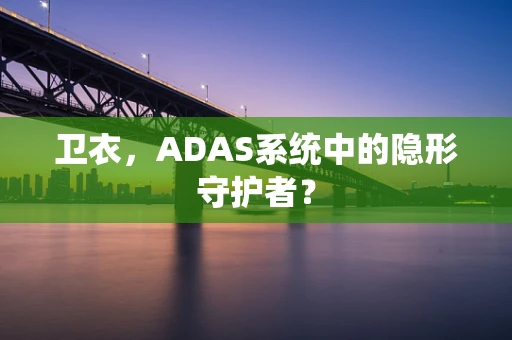 卫衣，ADAS系统中的隐形守护者？