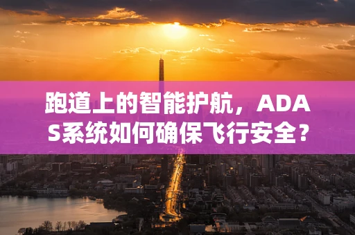跑道上的智能护航，ADAS系统如何确保飞行安全？