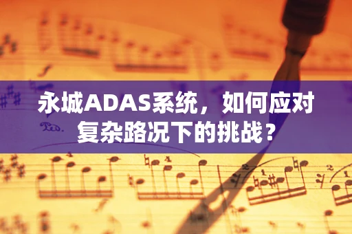 永城ADAS系统，如何应对复杂路况下的挑战？