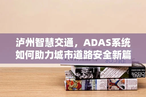 泸州智慧交通，ADAS系统如何助力城市道路安全新篇章？