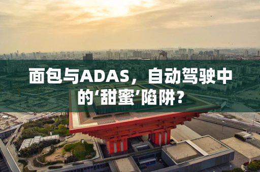 面包与ADAS，自动驾驶中的‘甜蜜’陷阱？