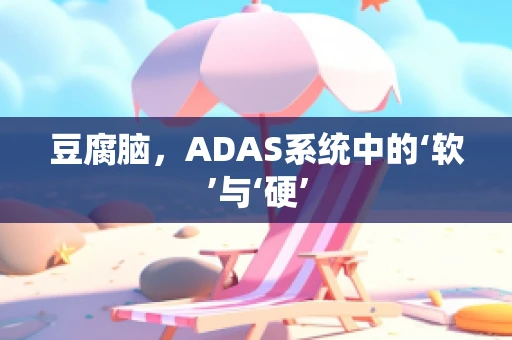 豆腐脑，ADAS系统中的‘软’与‘硬’