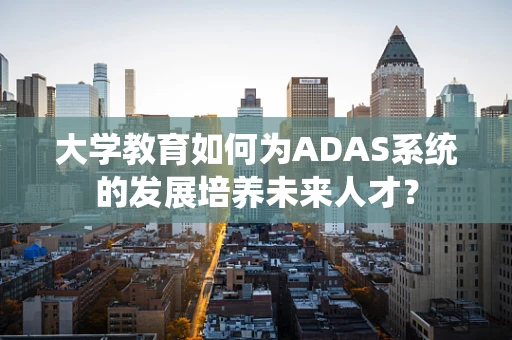 大学教育如何为ADAS系统的发展培养未来人才？