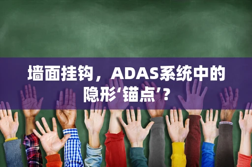 墙面挂钩，ADAS系统中的隐形‘锚点’？