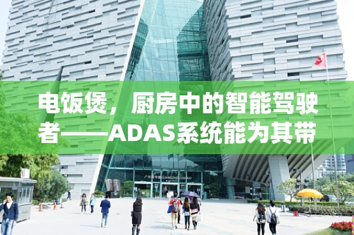 电饭煲，厨房中的智能驾驶者——ADAS系统能为其带来什么？