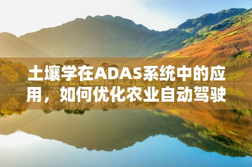 土壤学在ADAS系统中的应用，如何优化农业自动驾驶的土壤监测？