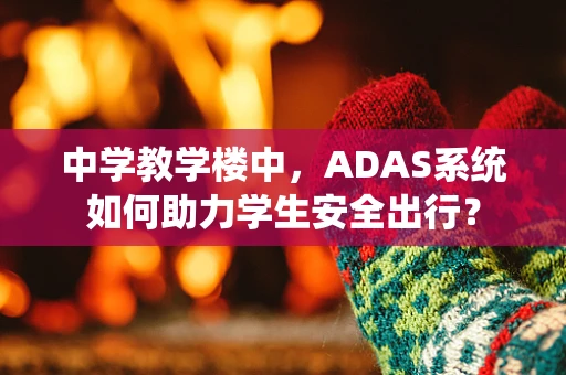 中学教学楼中，ADAS系统如何助力学生安全出行？