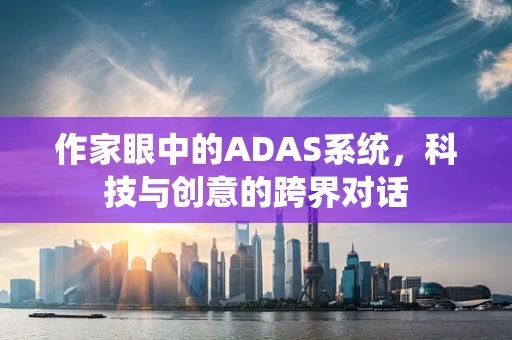 作家眼中的ADAS系统，科技与创意的跨界对话