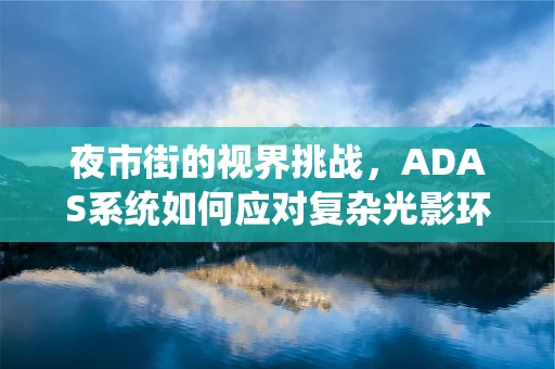 夜市街的视界挑战，ADAS系统如何应对复杂光影环境？