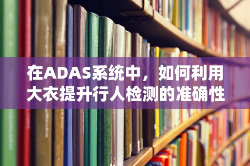 在ADAS系统中，如何利用大衣提升行人检测的准确性？