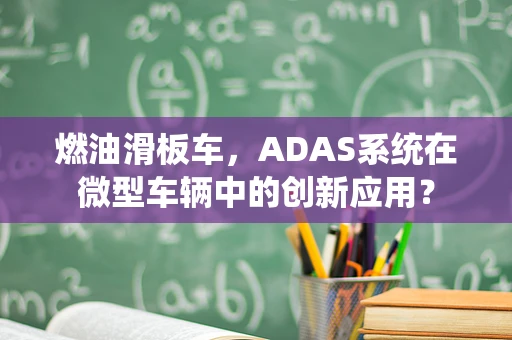 燃油滑板车，ADAS系统在微型车辆中的创新应用？