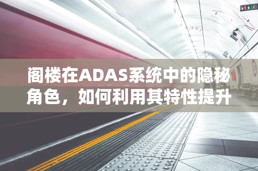 阁楼在ADAS系统中的隐秘角色，如何利用其特性提升车辆安全性能？
