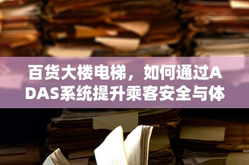 百货大楼电梯，如何通过ADAS系统提升乘客安全与体验？