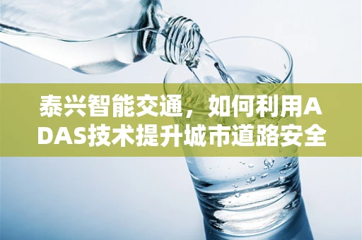 泰兴智能交通，如何利用ADAS技术提升城市道路安全？