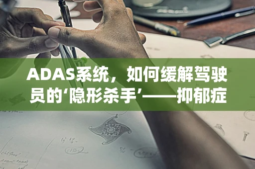 ADAS系统，如何缓解驾驶员的‘隐形杀手’——抑郁症？