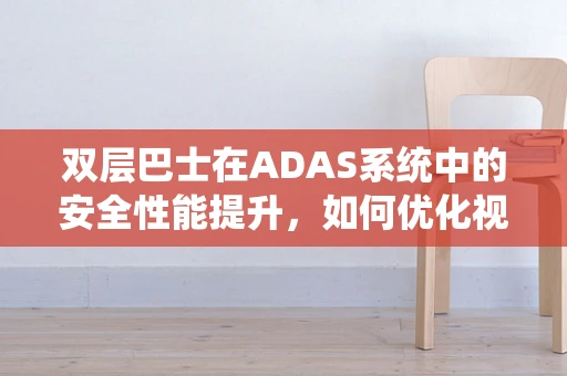 双层巴士在ADAS系统中的安全性能提升，如何优化视觉感知与避障策略？