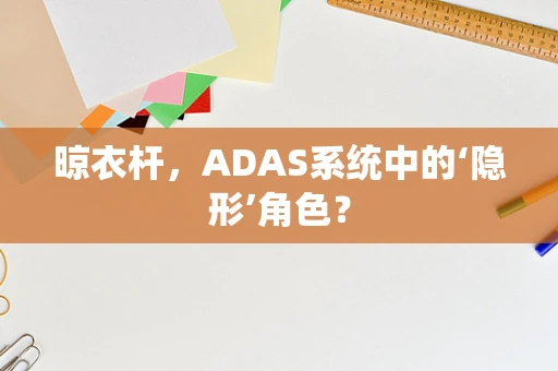 晾衣杆，ADAS系统中的‘隐形’角色？