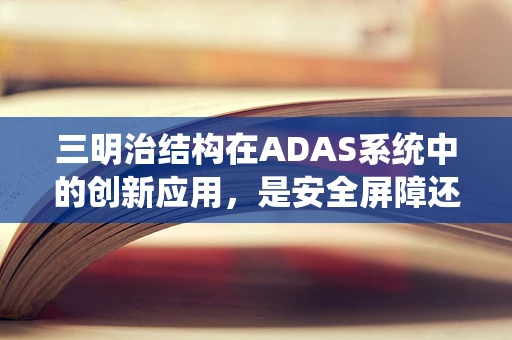 三明治结构在ADAS系统中的创新应用，是安全屏障还是性能枷锁？