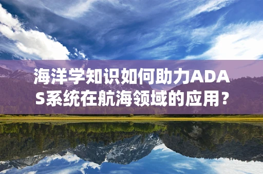 海洋学知识如何助力ADAS系统在航海领域的应用？