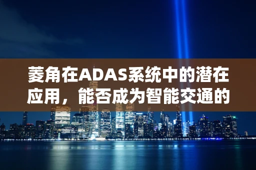 菱角在ADAS系统中的潜在应用，能否成为智能交通的‘水下导航员’？