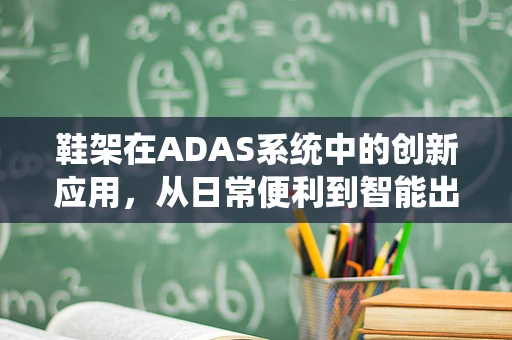 鞋架在ADAS系统中的创新应用，从日常便利到智能出行