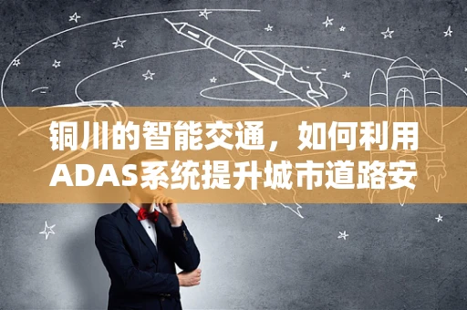 铜川的智能交通，如何利用ADAS系统提升城市道路安全？