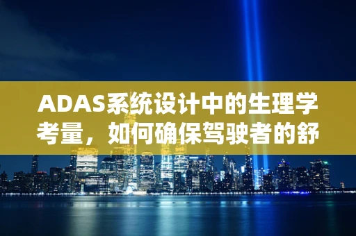 ADAS系统设计中的生理学考量，如何确保驾驶者的舒适与安全？