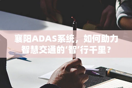 襄阳ADAS系统，如何助力智慧交通的‘智’行千里？
