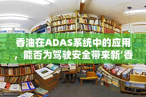香油在ADAS系统中的应用，能否为驾驶安全带来新‘香’风？