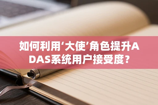 如何利用‘大使’角色提升ADAS系统用户接受度？