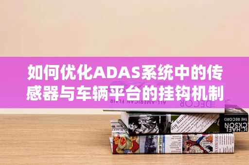 如何优化ADAS系统中的传感器与车辆平台的挂钩机制？