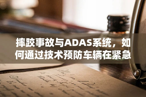 摔跤事故与ADAS系统，如何通过技术预防车辆在紧急情况下的失控？