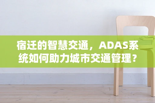 宿迁的智慧交通，ADAS系统如何助力城市交通管理？