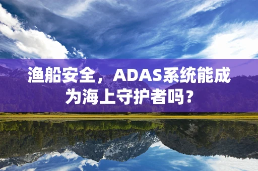 渔船安全，ADAS系统能成为海上守护者吗？