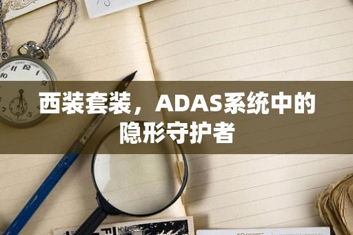 西装套装，ADAS系统中的隐形守护者
